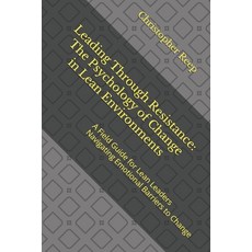 (영문도서)Leading Through Resistance: The Psychology of Change in Lean Environments: A Fie... Paperback, Independently Published, English, 9798269220871