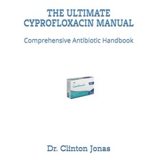 (영문도서)The Ultimate Cyprofloxacin Manual: Comprehensive Antibiotic Handbook Paperback, Independently Published, English, 9798288013010