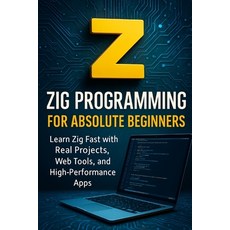 (英文圖書)Zig Programming for Absolute Beginners: Learn Zig Fast with Real Projects Web T... 平裝版, Independently Published, 英文
