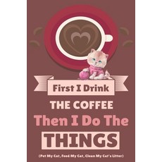 First I Drink The Coffee Then I Do The Things (Pet My Cat Feed My Cat Clean My Cat's Litter) Paperback, Infinityou, English, 9783347162006