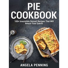 (영문도서) Pie Cookbook: 100+ Irresistible Dessert Recipes That Will Amaze Your Guests Hardcover, Angela Penning, English, 9781802949889