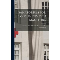 (영문도서) Sanatorium for Consumptives in Manitoba [microform] Hardcover, Legare Street Press, English, 9781013633263