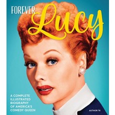 (영문도서) Forever Lucy: A Complete Illustrated Biography of America's Comedy Queen Hardcover, Centennial Books, English, 9781951274771