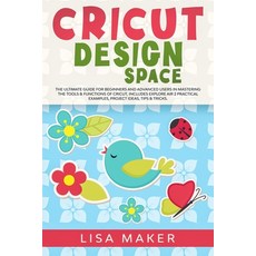 Cricut Design Space: The Ultimate Guide for Beginners and Advanced Users in Mastering the Tools & Fu... Paperback, Independently Published, English, 9781671018860