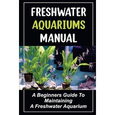 (영문도서) Freshwater Aquariums Manual: A Beginners Guide To Maintaining A Freshwater Aquarium Paperback, Independently Published, English, 9798755435819