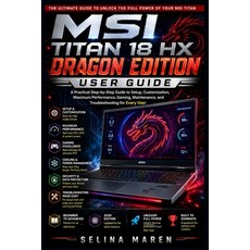 (영문도서)MSI Titan 18 HX Dragon Edition User Guide: A Practical Step-by-Step Guide to Set... Paperback, Independently Published, English, 9798184551142 Independently Published, English, 9798184551142