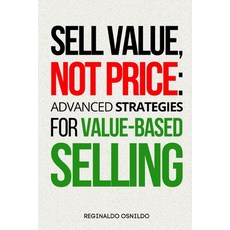 (영문도서) Sell Value Not Price: Advanced Strategies for Value-Based Selling Paperback, Independently Published, English, 9798307934180