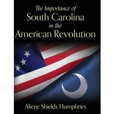 (영문도서) The Importance of South Carolina in the American Revolution Hardcover, Palmetto Publishing, English, 9781638373926