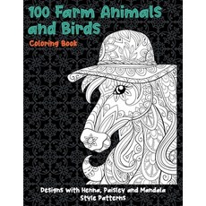 100 Farm Animals and Birds - Coloring Book - Designs with Henna Paisley and Mandala Style Patterns Paperback, Independently Published