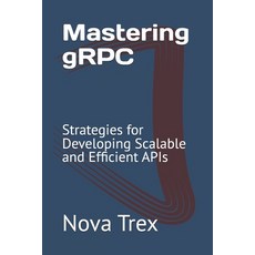 (영문도서) Mastering gRPC: Strategies for Developing Scalable and Efficient APIs Paperback, Independently Published, English, 9798304519458
