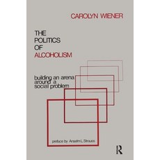 (영문도서)The Politics of Alcoholism: Building an Arena Around a Social Problem Paperback, Routledge, English, 9781138516670 Routledge, English, 9781138516670