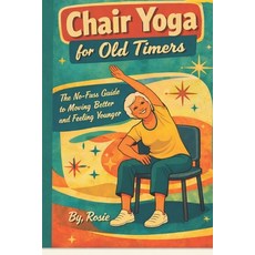 (영문도서)Chair Yoga for Old Timers: No Fuss Guide to Feeling Younger and Moving Better Paperback, Independently Published, English, 9798189637414
