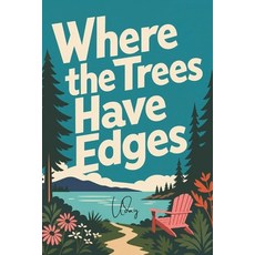 (영문도서)Where the Trees Have Edges: When She Left the Noise He Found Her in the Silence Paperback, Independently Published, English, 9798198717114
