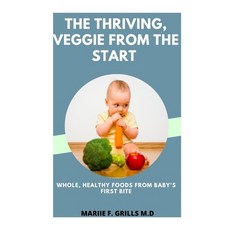 The Thriving Veggie from the Start: Whole Healthy Foods from Baby's First Bite Paperback, Independently Published