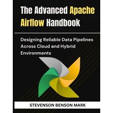 (영문도서)The Advanced Apache Airflow Handbook: Designing Reliable Data Pipelines Across C... Paperback, Independently Published, English, 9798243108867