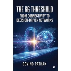 (영문도서)The 6G Threshold: From Connectivity to Decision-Driven Networks Hardcover, Notion Press, English, 9798904516987 Notion Press, English, 9798904516987