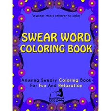 Swear Word Coloring Book: Amusing Sweary Coloring Book For Fun And Relaxation Paperback, Createspace Independent Publishing Platform