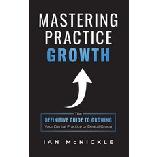 (영문도서) Mastering Practice Growth: The Definitive Guide to Growing Your Dental Practice or Dental Group Paperback, Advantage Media Group, English, 9781642250992