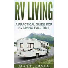 RV Living: A Practical Guide For RV Living Full-Time Hardcover, Striveness Publications