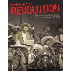 (영문도서) Ringside Seat to a Revolution: An Underground Cultural History of El Paso and Juárez: 1893-1923 Paperback, Cinco Puntos Press, English, 9780938317913