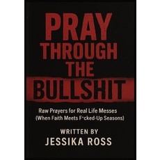(영문도서)Pray Through the Bullshit: Raw Prayers for Real Life Messes (When Faith Meets F*... Paperback, Independently Published, English, 9798264784835