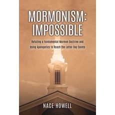 (영문도서) Mormonism: Refuting a Fundamental Mormon Doctrine and Using Apologetics to Reach the Latter-D... Paperback, Xulon Press, English, 9781662885372