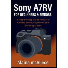 (英文圖書)Sony A7RV for Beginners & Seniors: A Step-by-Step Guide to Master Camera Setup ... 平裝版, Independently Published, 英文
