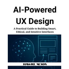 (영문도서)AI-Powered UX Design: A Practical Guide to Building Smart Ethical and Intuitiv... Paperback, Independently Published, English, 9798284803530