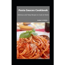 (영문도서) Pasta Sauces Cookbook: Delicious and Tasty Recipes to Cook at Home Paperback, Independently Published, English, 9798488585263