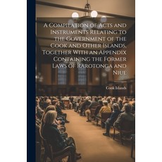(영문도서) A Compilation of Acts and Instruments Relating to the Government of the Cook and Other Island... Paperback, Legare Street Press, English, 9781022769342