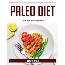 (영문도서) Paleo Diet: Learn To Cook Paleo Meals Paperback, Dennis Ryan, English, 9781804386644