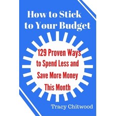 (영문도서) How to Stick to Your Budget: 129 Proven Ways to Spend Less and Save More Money this Month Paperback, Independently Published, English, 9798875534720