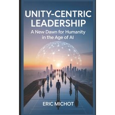 (영문도서)Unity-Centric Leadership: A New Dawn for Humanity in the Age of AI Paperback, Independently Published, English, 9798292229230