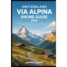 (영문도서)Switzerland Via Alpina Hiking Guide 2026: Scenic Alpine Routes Hut-To-Hut Stage... Paperback, Independently Published, English, 9798245340913