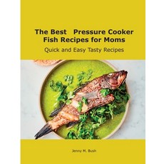 (영문도서) The Best Pressure Cooker Fish Recipes for Moms: Quick and Easy Tasty Recipes Paperback, Jenny M. Bush, English, 9781667108421