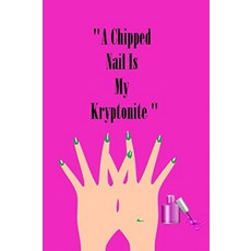 "A chipped nail is my Kryptonite ": Unique Notebook journal Birthday or Mother’s Day gag gift idea, "A chipped nail is my Kryptoni