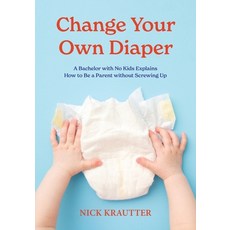 (영문도서) Change Your Own Diaper: A Bachelor with No Kids Explains How to Be a Parent without Screwing Up Paperback, Real Estate Business Press, English, 9780996814645