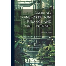 (영문도서) Banking Transportation Insurance and Foreign Trade Paperback, Legare Street Press, English, 9781022703933