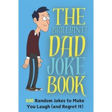 (영문도서) The Brilliant Dad Joke Book 500 Random Jokes to make you Laugh (and Regret it):... Paperback, Independently Published, English, 9798342859998