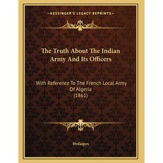 The Truth About The Indian Army And Its Officers: With Reference To The French Local Army Of Algeria... Paperback, Kessinger Publishing, English, 9781165647811