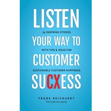 Listen Your Way To Customer SuCXess: 25 Inspiring Stories With Tips & Ideas For Sustainable Customer... Paperback, Reichardt & Company
