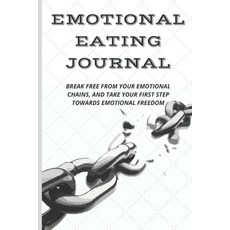 (영문도서) Emotional Eating Journal: Break Free from Your Emotional Chains and Take Your First Step Tow... Paperback, Independently Published, English, 9798731208192