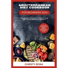 (영문도서) Mediterranean Diet Cookbook for Beginners 2024: Unlocking the Secret to Ignite Your Health an... Paperback, Independently Published, English, 9798871302828