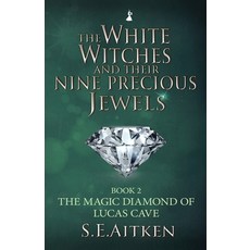 (영문도서) The White Witches and Their Nine Precious Jewels: The Magic Diamond of Lucas Cave Paperback, S.E.Aitken, English, 9781527253384