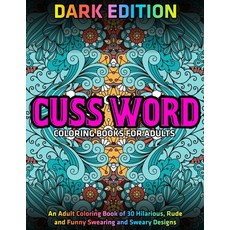 Cuss Word Coloring Books for Adults: DARK EDITION: An Adult Coloring Book of 30 Hilarious Rude and ... Paperback, Independently Published, English, 9781673017106