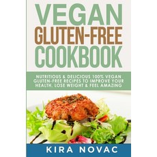 Vegan Gluten Free Cookbook: Nutritious and Delicious 100% Vegan + Gluten Free Recipes to Improve Yo... Paperback, Kira Gluten-Free Recipes