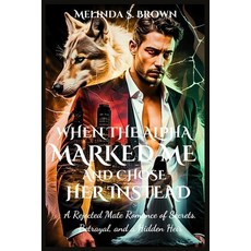 (영문도서)When the Alpha Marked Me and Chose Her Instead: A Rejected Mate Romance of Secre... Paperback, Independently Published, English, 9798267560658
