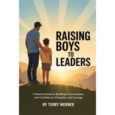 (영문도서)Raising Boys to Leaders: A Parent's Guide to Building Future Leaders Paperback, Independently Published, English, 9798270028657