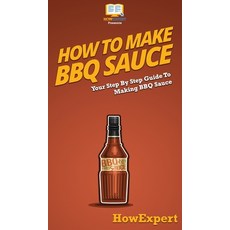 How To Make BBQ Sauce: Your Step By Step Guide To Making BBQ Sauce Hardcover, Howexpert