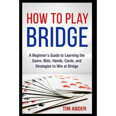 (영문도서) How to Play Bridge: A Beginner's Guide to Learning the Game Bids Hands Cards and Strategi... Paperback, Independently Published, English, 9781521809501
